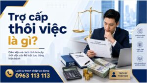 Trợ cấp thôi việc là gì? Điều kiện và cách tính trợ cấp thôi việc của Bộ luật Lao động hiện hành